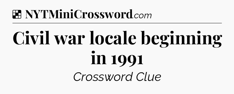 Solution: Civil war locale beginning in 1991 - NYT Crossword