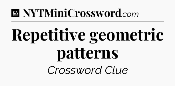 Repetitive geometric patterns - LA Times Crossword