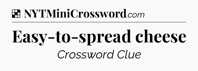 Solution: Easy-to-spread cheese - NYT Crossword