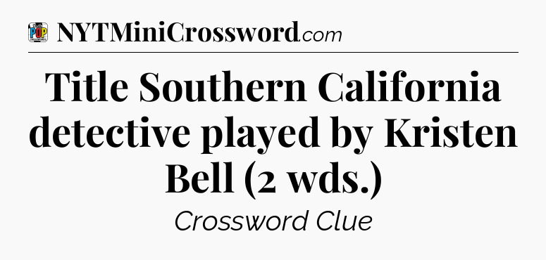 Title Southern California detective played by Kristen Bell (2 wds.) Crossword Clue