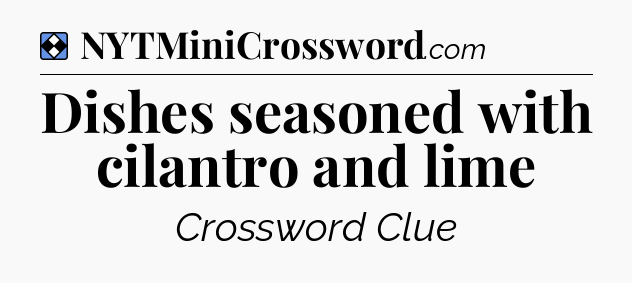 Solution: Dishes seasoned with cilantro and lime - NYT Mini Crossword
