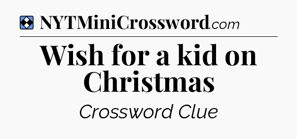 Solution: Wish for a kid on Christmas - NYT Mini Crossword