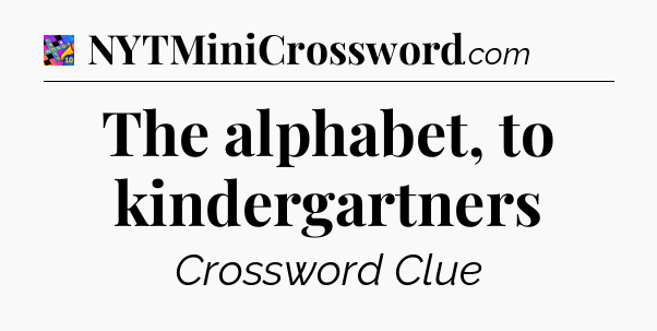 The alphabet, to kindergartners Crossword Clue