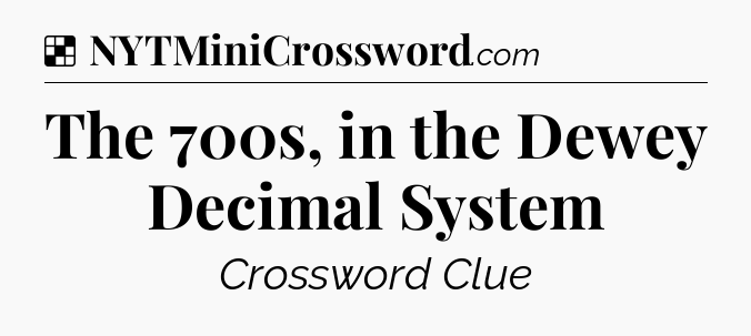 Solution: The 700s, in the Dewey Decimal System - NYT Crossword