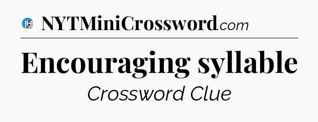 Encouraging syllable Crossword Clue