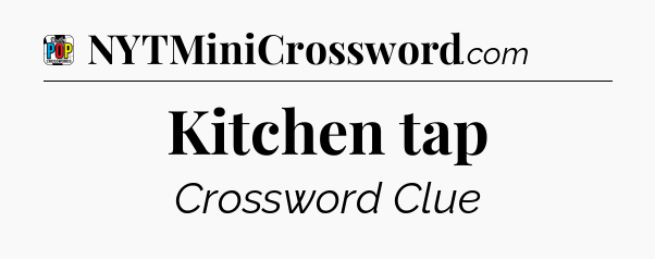 Kitchen tap Crossword Clue