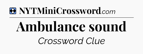 Solution: Ambulance sound - NYT Mini Crossword