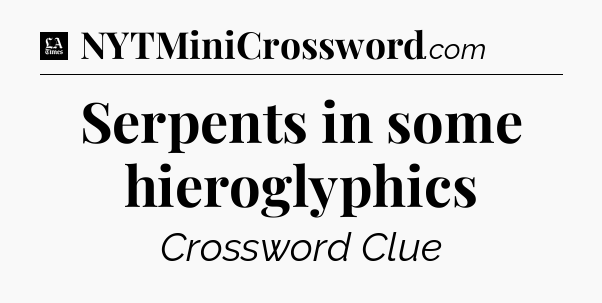 Serpents in some hieroglyphics - LA Times Crossword
