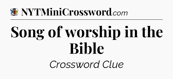 Song of worship in the Bible Crossword Clue