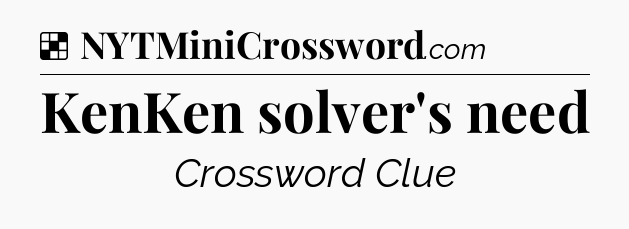 Solution: KenKen solver's need - NYT Crossword