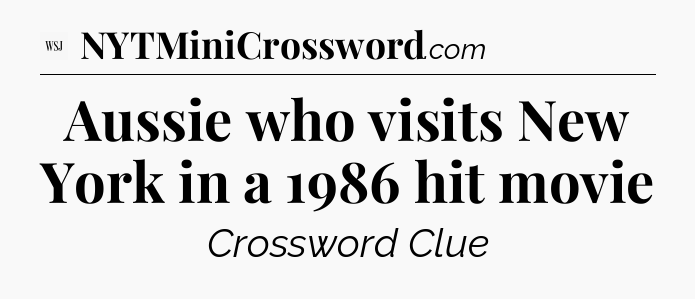 Aussie who visits New York in a 1986 hit movie - WSJ Crossword