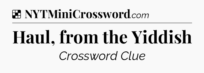 Solution: Haul, from the Yiddish - NYT Crossword