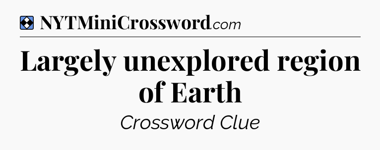 Solution: Largely unexplored region of Earth - NYT Mini Crossword
