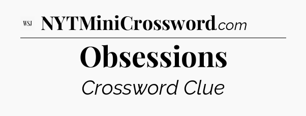 Obsessions - WSJ Crossword