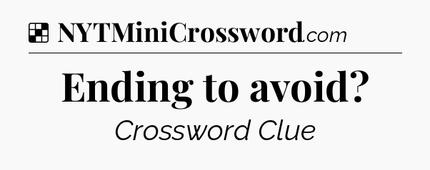 Solution: Ending to avoid - NYT Crossword