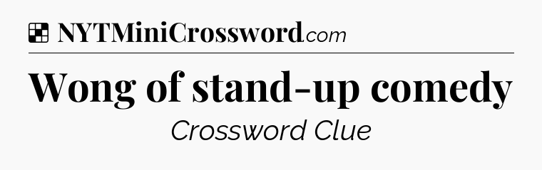 Solution: Wong of stand-up comedy - NYT Crossword