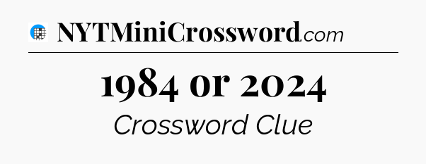1984 or 2024 Crossword Clue