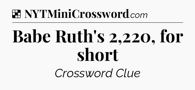 Solution: Babe Ruth's 2,220, for short - NYT Crossword