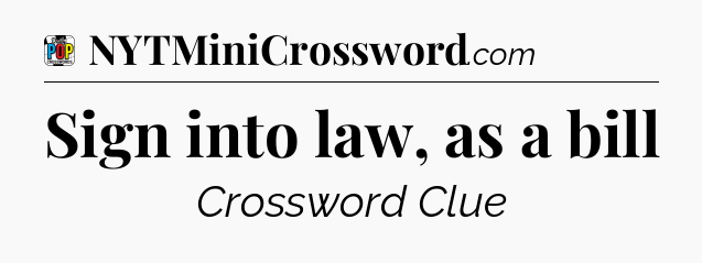Sign into law, as a bill Crossword Clue