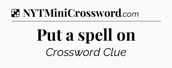 Solution: Put a spell on - NYT Crossword