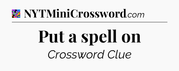 Put a spell on Crossword Clue