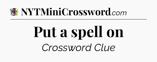 Put a spell on Crossword Clue