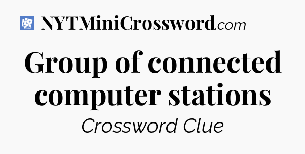 Group of connected computer stations Puzzle Page Crossword Clue