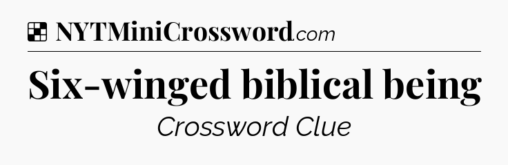 Solution: Six-winged biblical being - NYT Crossword