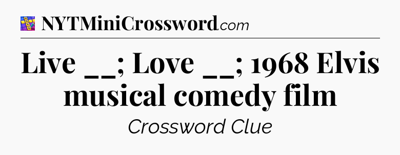 Live __; Love __; 1968 Elvis musical comedy film Codycross