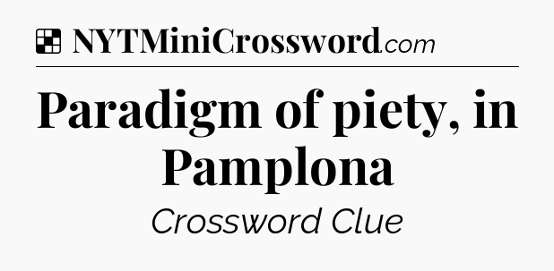 Solution: Paradigm of piety, in Pamplona - NYT Crossword