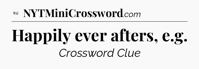 Happily ever afters, e.g - WSJ Crossword