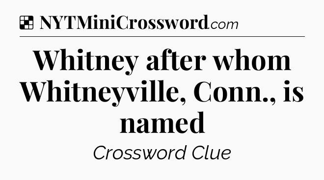 Solution: Whitney after whom Whitneyville, Conn., is named - NYT Crossword