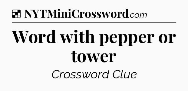 Solution: Word with pepper or tower - NYT Crossword