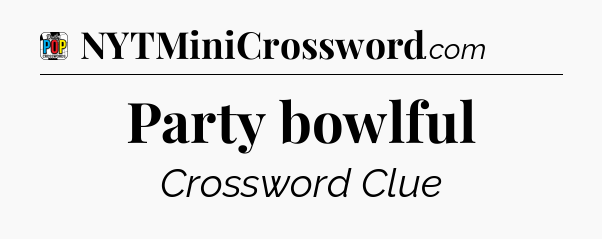 Party bowlful Crossword Clue