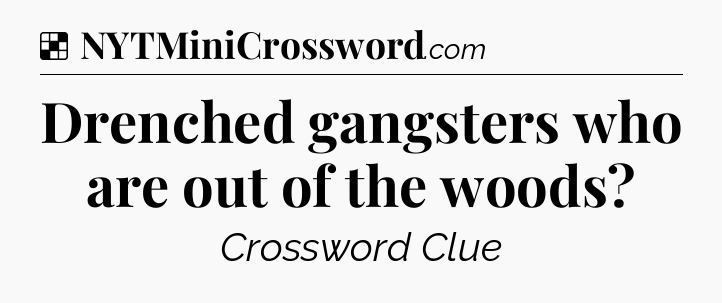 Solution: Drenched gangsters who are out of the woods - NYT Crossword