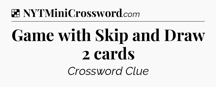 Solution: Game with Skip and Draw 2 cards - NYT Crossword