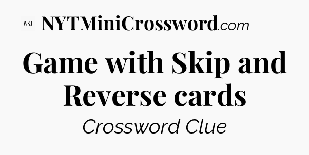 Game with Skip and Reverse cards - WSJ Crossword