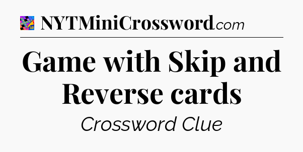 Game with Skip and Reverse cards Crossword Clue