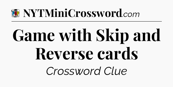 Game with Skip and Reverse cards Crossword Clue