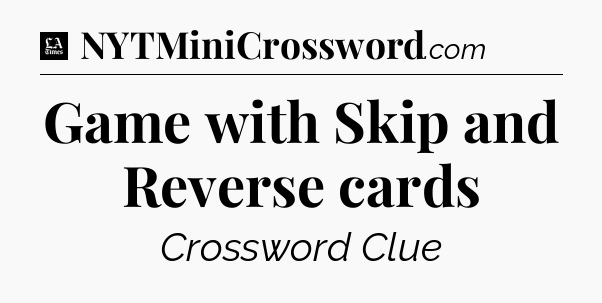 Game with Skip and Reverse cards - LA Times Crossword