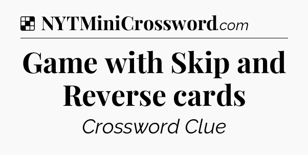 Solution: Game with Skip and Reverse cards - NYT Crossword