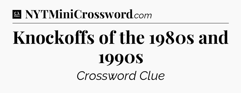Knockoffs of the 1980s and 1990s - LA Times Crossword