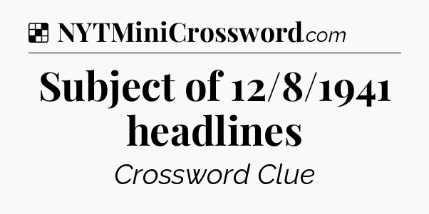 Solution: Subject of 12/8/1941 headlines - NYT Crossword