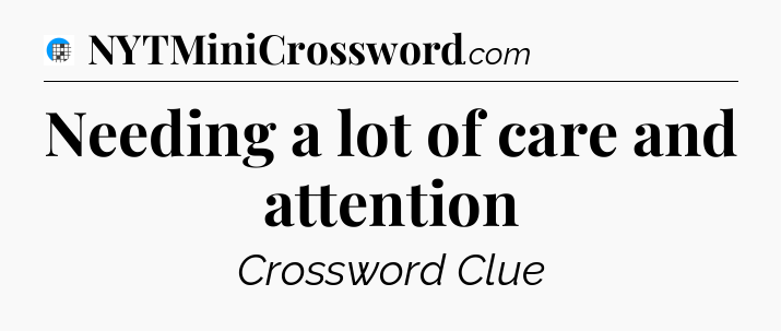 Needing a lot of care and attention Crossword Clue