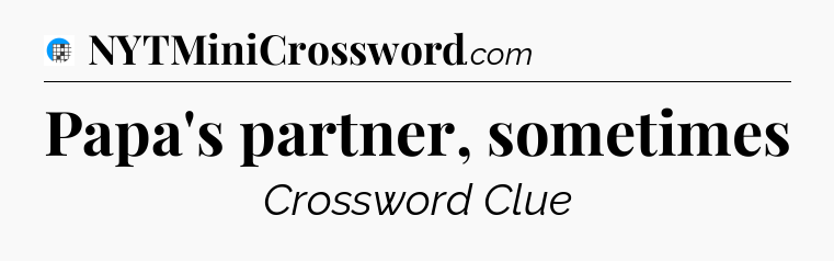 Papa's partner, sometimes Crossword Clue