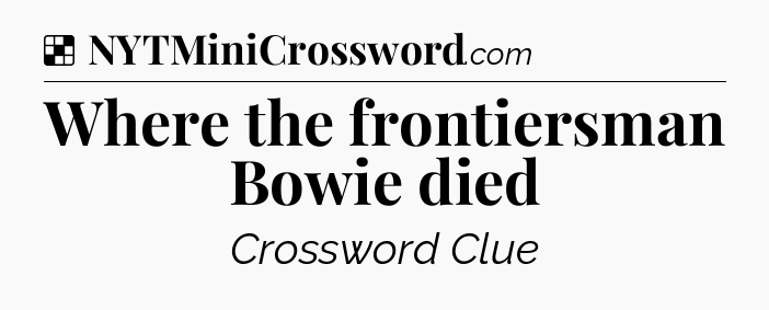 Solution: Where the frontiersman Bowie died - NYT Crossword