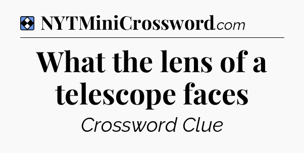 Solution: What the lens of a telescope faces - NYT Mini Crossword