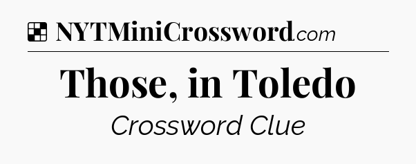Solution: Those, in Toledo - NYT Crossword