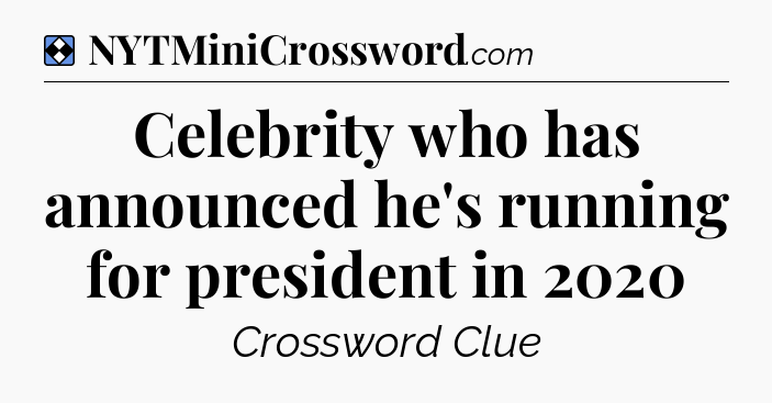 Solution: Celebrity who has announced he's running for president in 2020 - NYT Mini Crossword