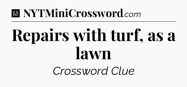 Repairs with turf, as a lawn - LA Times Crossword
